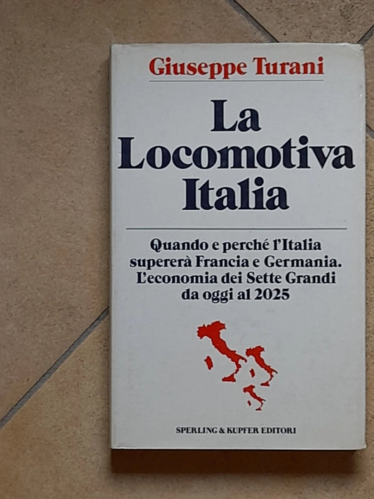 LA LOCOMOTIVA ITALIA. GIUSEPPE TURANI. SPERLING & KUPFER EDITORI. COLLANA: "E & M" ECONOMIA MANAGEMENT. RISTAMPA 1987.