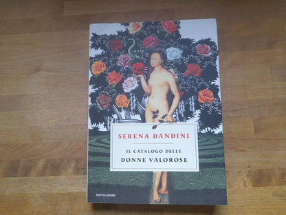 IL CATALOGO DELLE DONNE VALOROSE. SERENA DANDINI. MONDADORI EDITORE. 1° EDIZIONE 2018. COLLANA: OMNIBUS.