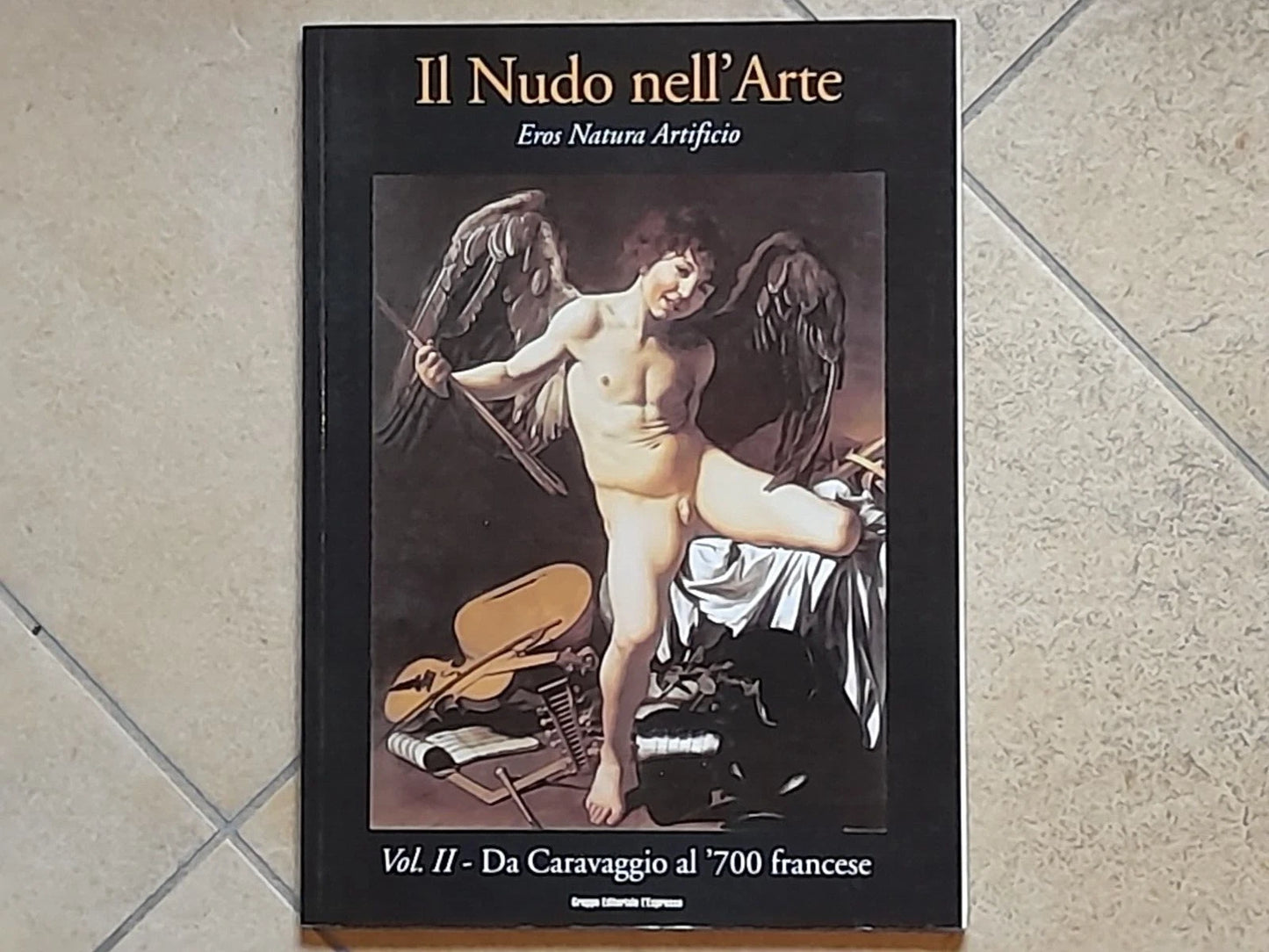IL NUDO NELL'ARTE. EROS NATURA ARTIFICIO. VOL II - DA CARAVAGGIO AL '700 FRANCESE. A CURA DI GLORIA FOSSI. AA.VV. GRUPPO EDITORIALE L'ESPRESSO. RISTAMPA 2002.