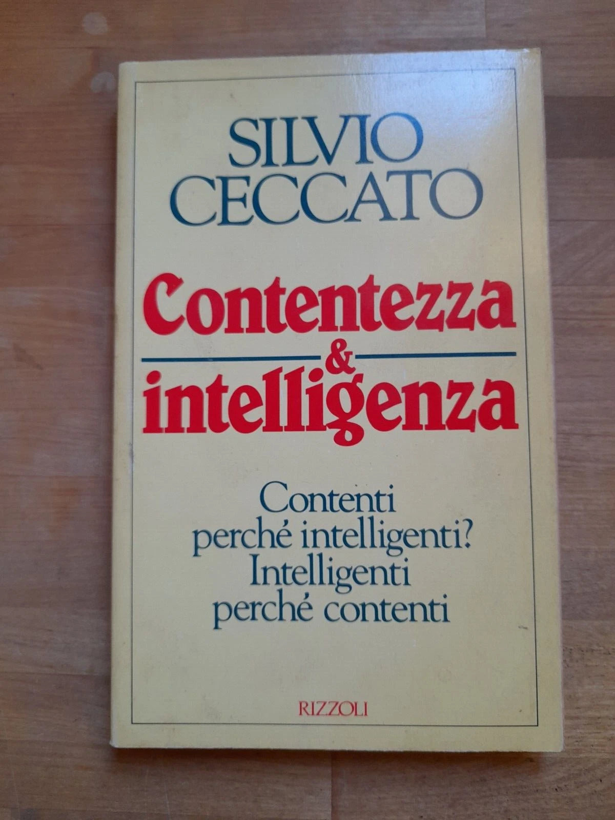 CONTENTEZZA & INTELLIGENZA. SILVIO CECCATO. RIZZOLI EDITORE. 1° EDIZIONE 1989. COLLANA: SAGGI ITALIANI.