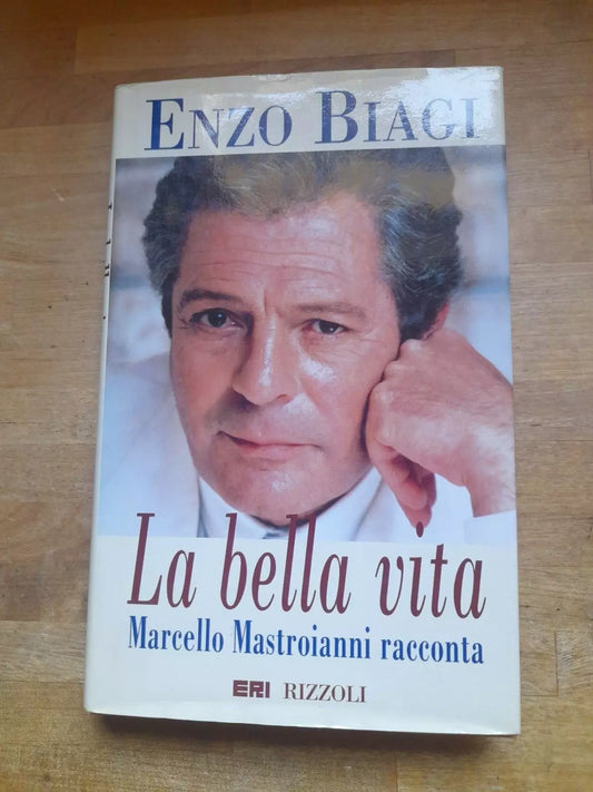 LA BELLA VITA MARCELLO MASTROIANNI RACCONTA. ENZO BIAGI. ERI RIZZOLI EDITORE. 1° EDIZIONE 1996.