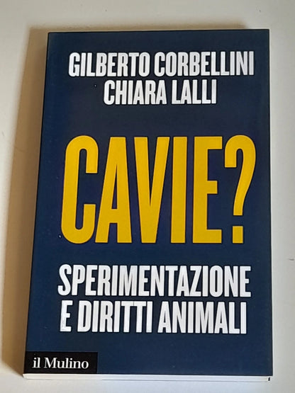 CAVIE? SPERIMENTAZIONE E DIRITTI ANIMALI. GILBERTO CORBELLINI - CHIARA LALLI. SOCIETA' EDITRICE IL MULINO. COLLANA: IL MULINO CONTEMPORANEA. 1° EDIZIONE 2016.