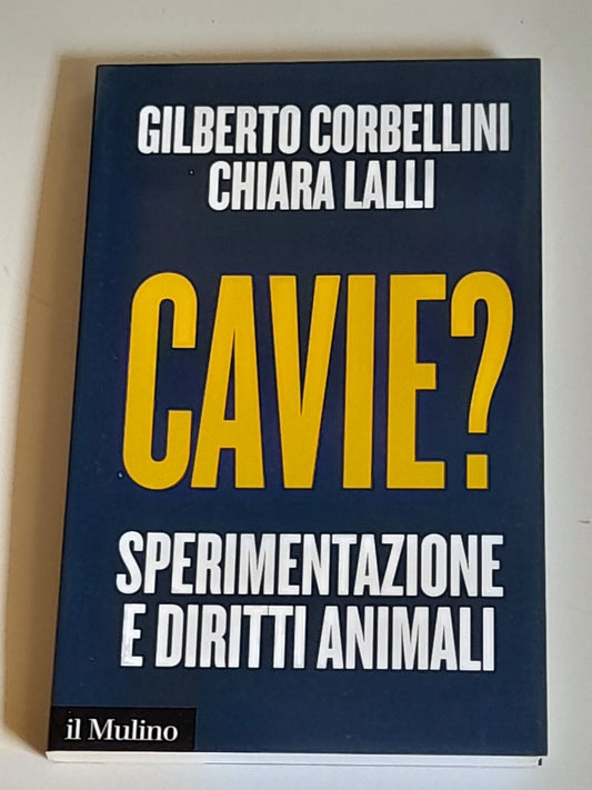 CAVIE? SPERIMENTAZIONE E DIRITTI ANIMALI. GILBERTO CORBELLINI - CHIARA LALLI. SOCIETA' EDITRICE IL MULINO. COLLANA: IL MULINO CONTEMPORANEA. 1° EDIZIONE 2016.