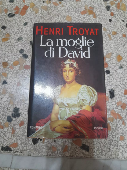 LA MOGLIE DI DAVID. HENRI TROYAT. RIZZOLI EDITORE. 1° EDIZIONE 1991. COLLANA: LA SCALA.