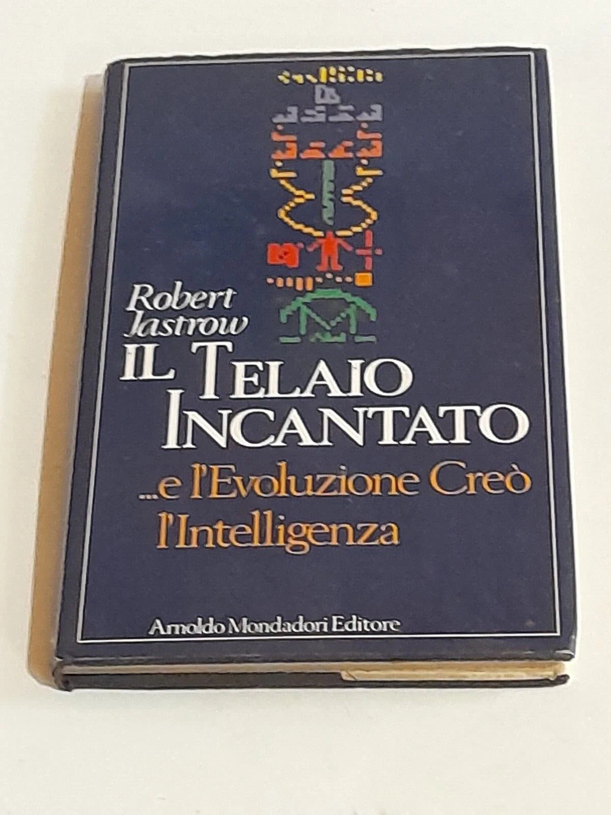 IL TELAIO INCANTATO...E L'EVOLUZIONE CREO' L'INTELLIGENZA. ROBERT JASTROW. MONDADORI EDITORE. COLLANA: LA SCIENZA E L'UOMO.  1° EDIZIONE GIUGNO 1982.