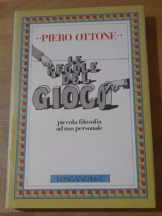 LE REGOLE DEL GIOCO. PIERO OTTONE. PICCOLA FILOSOFIA AD USO PERSONALE. LONGANESI &C EDITORE. 2° EDIZIONE 1984. COLLANA: "IL CAMMEO" VOLUME 92.
