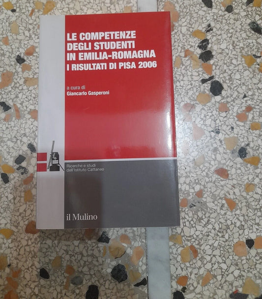 LE COMPETENZE DEGLI STUDENTI IN EMILIA-ROMAGNA. GIANCARLO GASPERONI. SOCIETA' EDITRICE IL MULINO. 1° EDIZIONE 2008. COLLANA: RICERCHE E STUDI DELL'ISTITUTO CARLO CATTANEO.