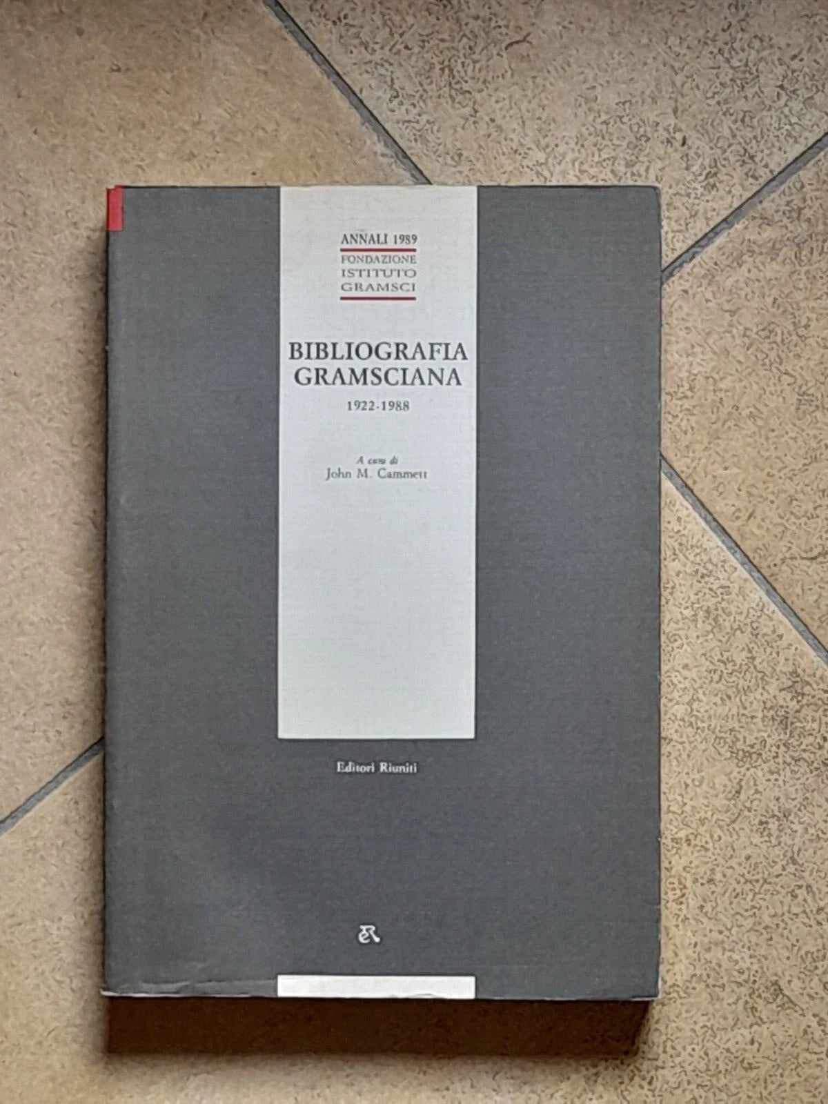 BIBLIOGRAFIA GRAMSCIANA 1922-1988. JOHN M. CAMMETT.  EDITORI RIUNITI. 1° EDIZIONE 1991. COLLANA: ANNALI 1989 FONDAZIONE ISTITUTO GRAMSCI.