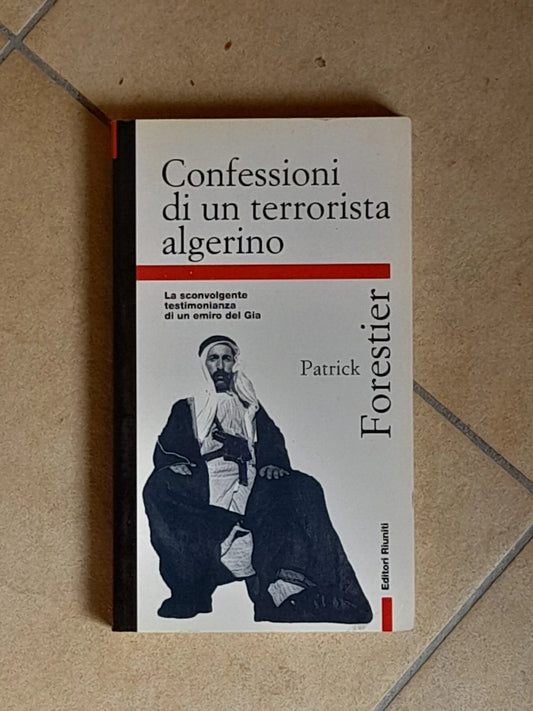 CONFESSIONI DI UN TERRORISTA ALGERINO. PATRICK FORESTIER. EDITORI RIUNITI. 1° EDIZIONE 1999. COLLANA: PRIMO PIANO.