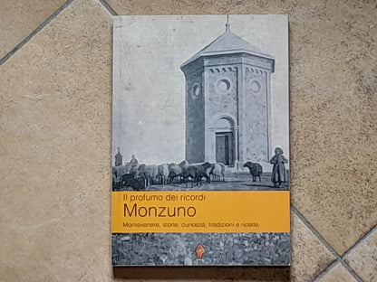 IL PROFUMO DEI RICORDI MONZUNO. MONTEVENERE, STORIE, CURIOSITA', TRADIZIONI E RICETTE. EDIZIONI DEL LOGGIONE. 1° EDIZIONE 10 NOVEMBRE 2018.