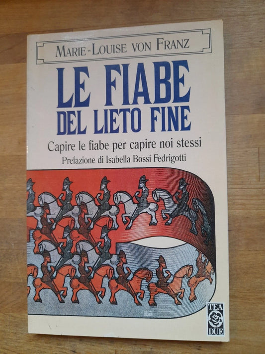 LE FIABE DEL LIETO FINE. PSICOLOGIA DELLE STORIE DI REDENZIONE. CAPIRE LE FIABE PER CAPIRE NOI STESSI. MARIE-LOUIS VON FRANZ. TEA EDITRICE. COLLANA: TEADUE 389. 1° EDIZIONE TEADUE, 1996.