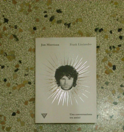 JIM MORRISON. UNA CONVERSAZIONE TRA  AMICI. FRANK LISCIANDRO. GIULIO PERRONE EDITORE. COLLANA: BIOTON. 1° EDIZIONE 2018.