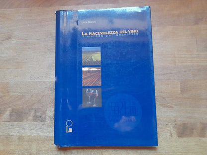 LA PIACEVOLEZZA DEL VINO. IL METODO PER DEGUSTARE. LUCA MARONI. LM EDIZIONI. 1° EDIZIONE 2000.