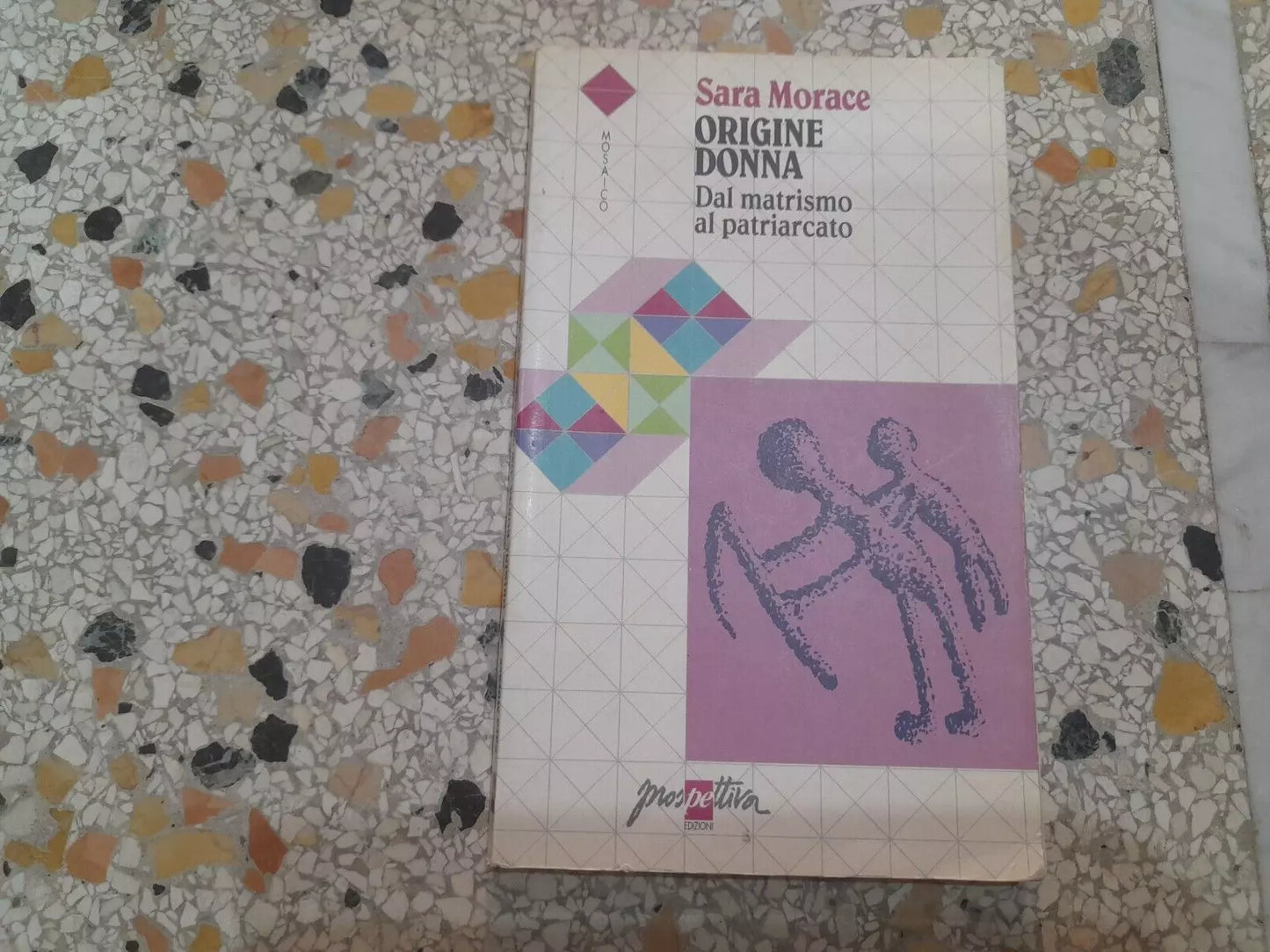 ORIGINE DONNA. DAL MATRISMO AL PATRIARCATO. SARA MORACE. PROSPETTIVA EDIZIONI. 1° EDIZIONE 1993. COLLANA: MOSAICO.