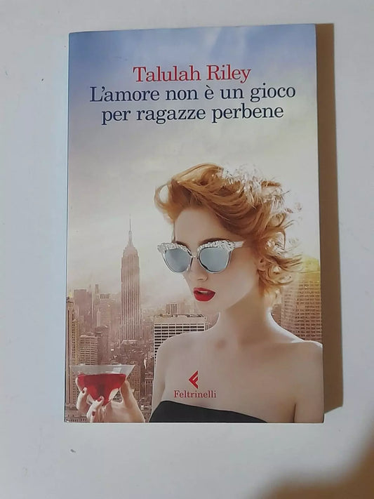 L'AMORE NON E' UN GIOCO PER RAGAZZE PERBENE. TALULAH RILEY.  FELTRINELLI EDITORE. 1° EDIZIONE 2016. COLLANA: NARRATORI.