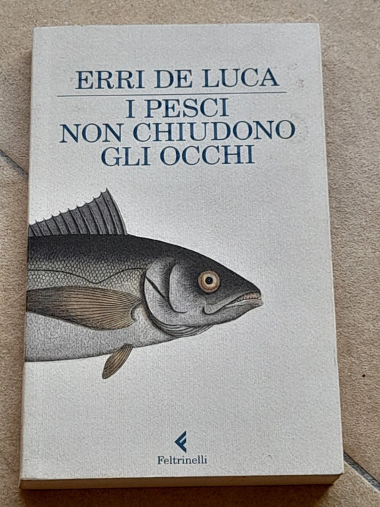 I PESCI NON CHIUDONO GLI OCCHI. ERRI DE LUCA. FELTRINELLI EDITORE. 1° EDIZIONE NE "I NARRATORI" 2011. COLLANA: I NARRATORI / FELTRINELLI.