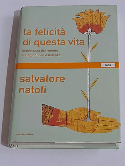 LA FELICITA' DI  QUESTA VITA. SALVATORE NATOLI. MONDADORI EDITORE. COLLEZIONE SAGGI. 1° EDIZIONE 2000.