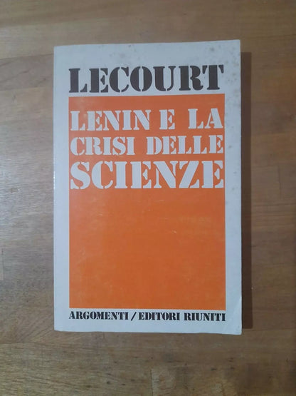 LENIN E LA CRISI DELLE SCIENZE. DOMINIQUE LECOURT. EDITORI RIUNITI. COLLANA: ARGOMENTI 36. 1° EDIZIONE 1974.