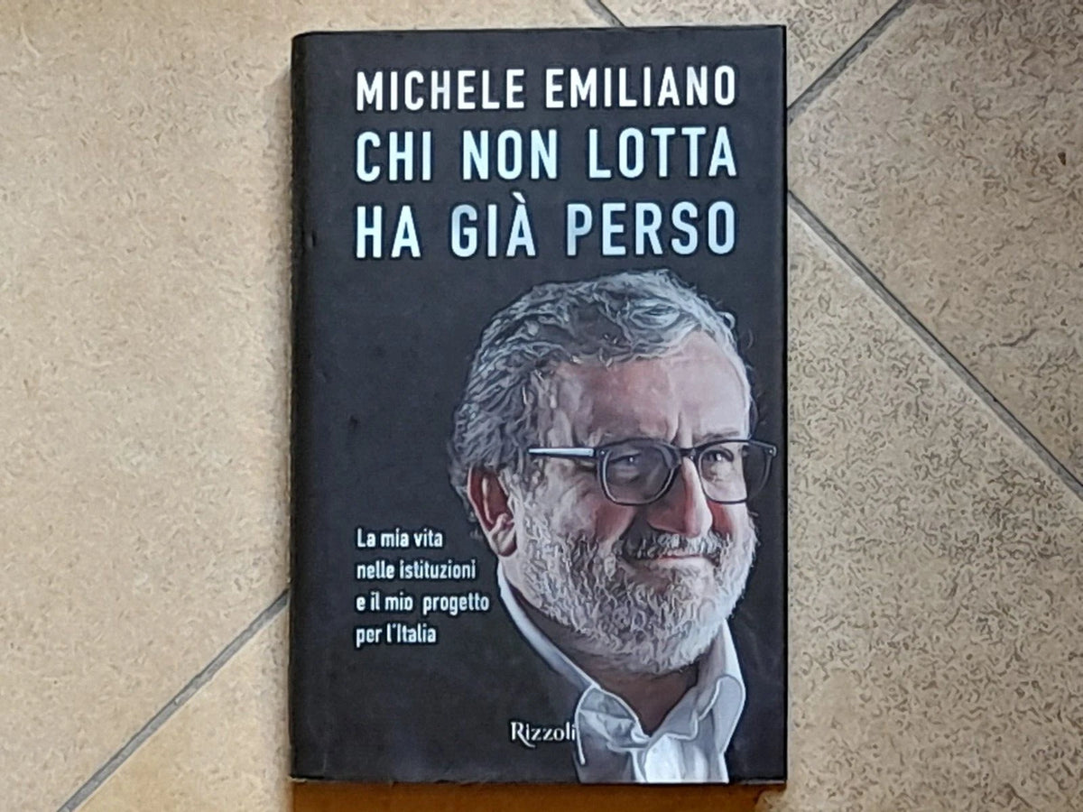 CHI NON LOTTA HA GIA' PERSO. MICHELE EMILIANO. RIZZOLI EDITORE. 1° EDIZIONE 2017.