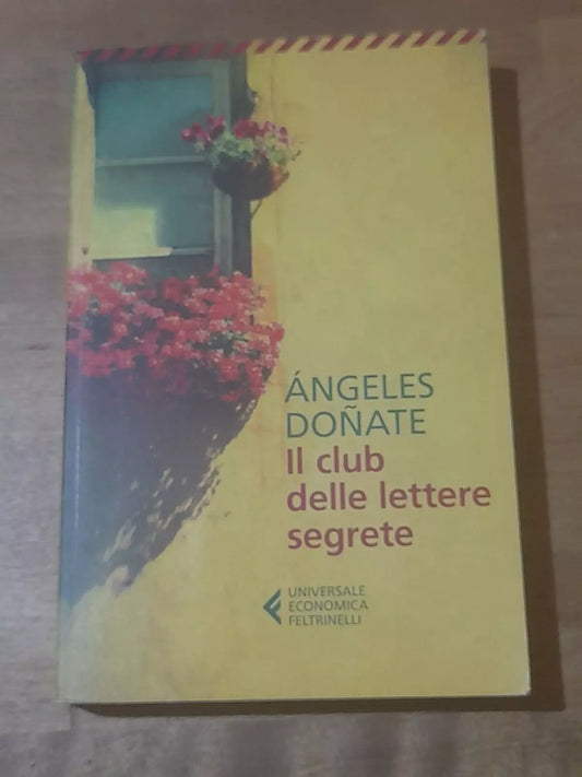 IL CLUB DELLE LETTERE SEGRETE. ÁNGELES DOÑATE. FELTRINELLI EDITORE. COLLANA: UNIVERSALE ECONOMICA FELTRINELLI. 1° EDIZIONE 2018.