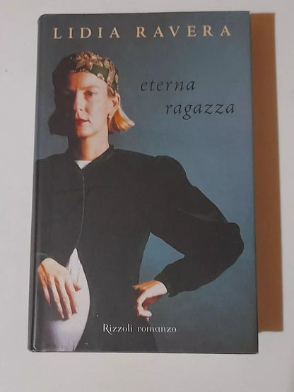 ETERNA RAGAZZA. LIDIA RAVERA. RIZZOLI ROMANZO EDITORE. 1° EDIZIONE SETTEMBRE 2006. COLLANA: LA SCALA.