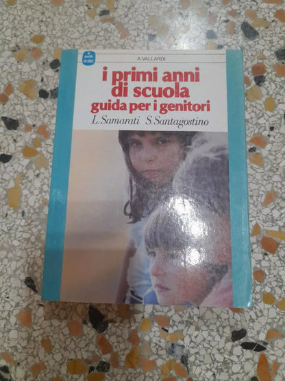 I PRIMI ANNI DI SCUOLA GUIDA PER I GENITORI. LUIGIA SAMARATI - SILVANA SANTAGOSTINO. VALLARDI / GARZANTI EDITORE. 1° EDIZIONE 1987. COLLANA: LE GUIDE HOBBY.