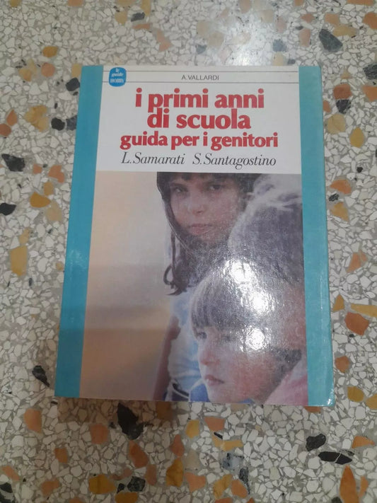 I PRIMI ANNI DI SCUOLA GUIDA PER I GENITORI. LUIGIA SAMARATI - SILVANA SANTAGOSTINO. VALLARDI / GARZANTI EDITORE. 1° EDIZIONE 1987. COLLANA: LE GUIDE HOBBY.