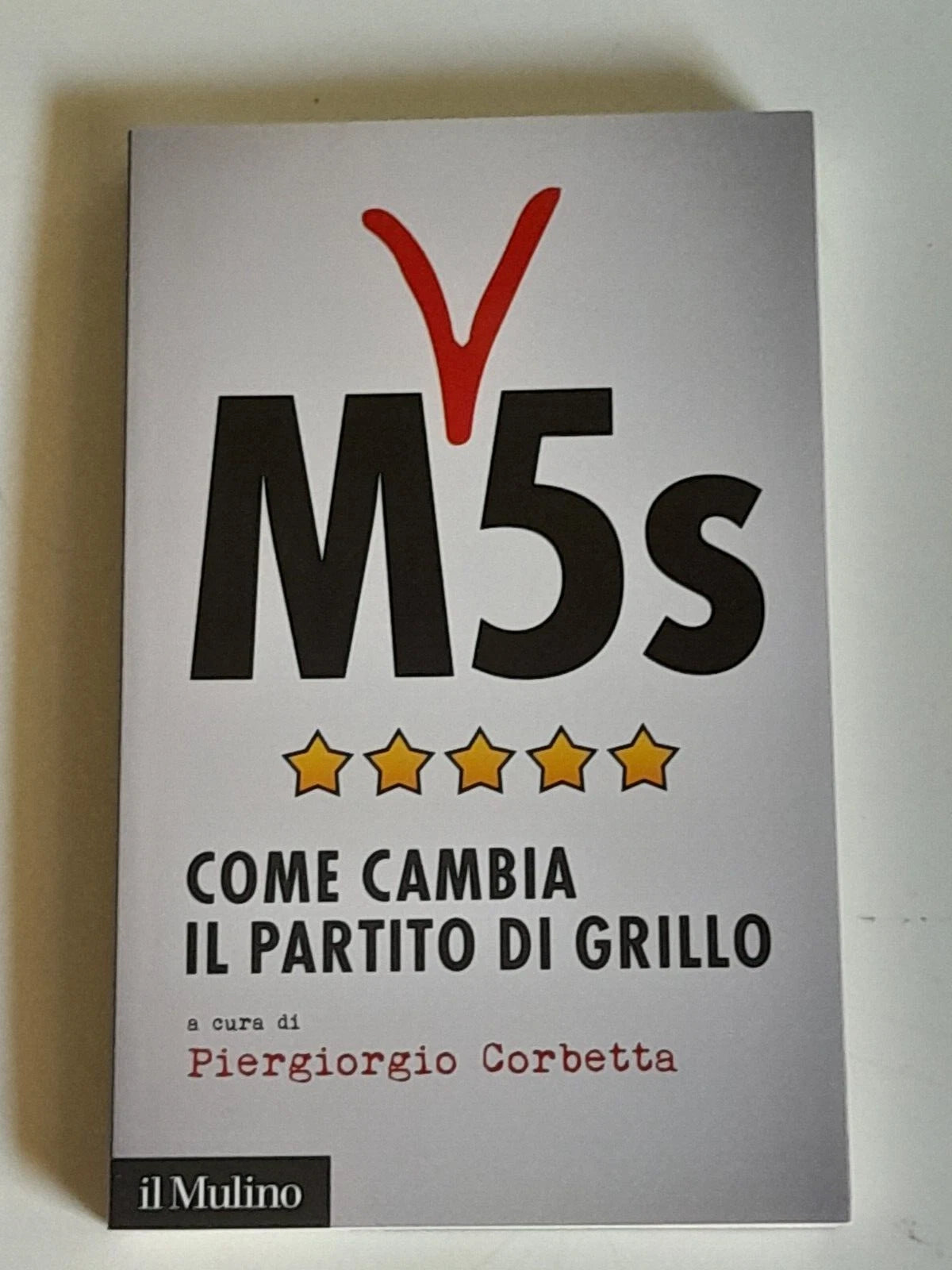 M5s. COME CAMBIA IL PARTITO DI GRILLO. A CURA DI PIERGIORGIO CORBETTA. SOCIETA' EDITRICE IL MULINO. COLLANA: IL MULINO CONTEMPORANEA / DUECENTOSESSANTASEI. 1° EDIZIONE 2017.