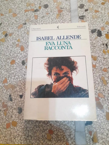 EVA LUNA RACCONTA. ISABEL ALLENDE. FELTRINELLI EDITORE. COLLANA: I "NARRATORI". 1° EDIZIONE OTTOBRE 1990.