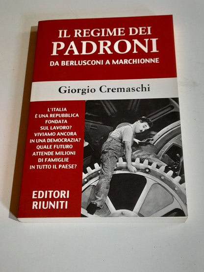 IL REGIME DEI PADRONI. DA BERLUSCONI A MARCHIONNE. GIORGIO CREMASCHI. EDITORI RIUNITI. 1° EDIZIONE 2010. COLLANA: REPORT.