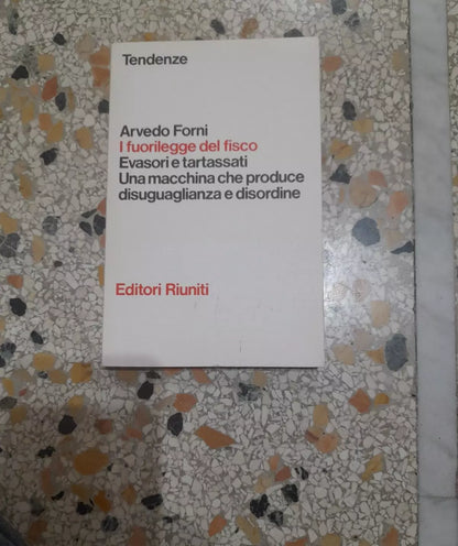 I FUORILEGGE DEL FISCO. ARVEDO FORNI. EDITORI RIUNITI. 1° EDIZIONE 1981. COLLANA: TENDENZE 8.