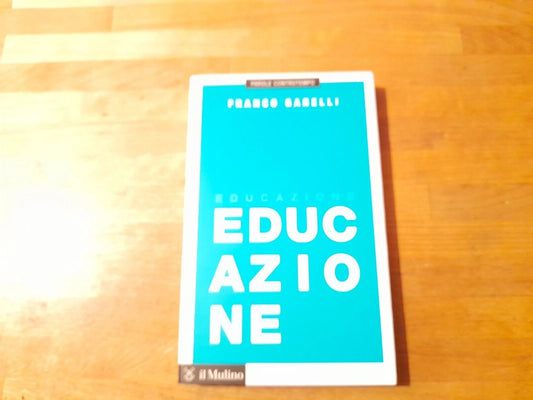 EDUCAZIONE. FRANCO GARELLI. SOCIETA' EDITRICE IL MULINO. RISTAMPA 2017. COLLANA: PAROLE CONTROTEMPO.