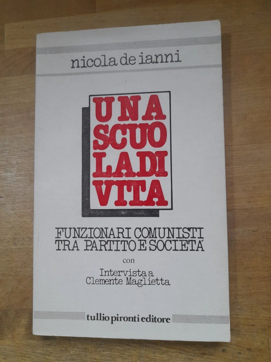 SCUOLA DI VITA FUNZIONARI COMUNISTI TRA PARTITO E SOCIETÀ. NICOLA DE IANNI. TULLIO PIRONTI EDITORE. 1° EDIZIONE 1984. COLLANA: QUADERNI DELL'ANTIFASCISMO NAPOLETANO 1.