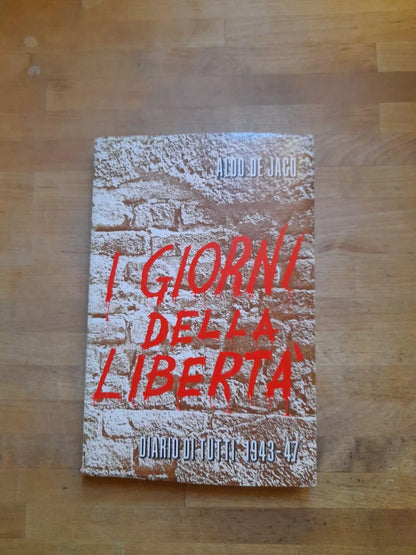 I GIORNI DELLA LIBERTA'. DIARIO DI TUTTI 1943-47. ALDO DE JACO. EDITRICE SINDACALE ITALIANA. COLLANA STORICA 1976.