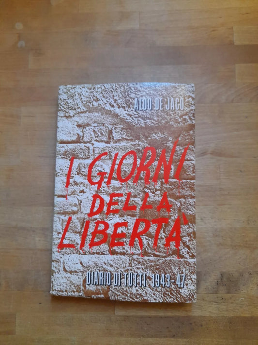 I GIORNI DELLA LIBERTA'. DIARIO DI TUTTI 1943-47. ALDO DE JACO. EDITRICE SINDACALE ITALIANA. COLLANA STORICA 1976.
