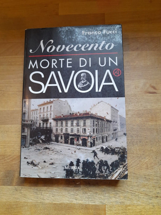 NOVECENTO MORTE DI UN SAVOIA. FRANCO FUCCI. MURSIA EDITORE. RISTAMPA 2000. COLLANA: STORIA E DOCUMENTI.