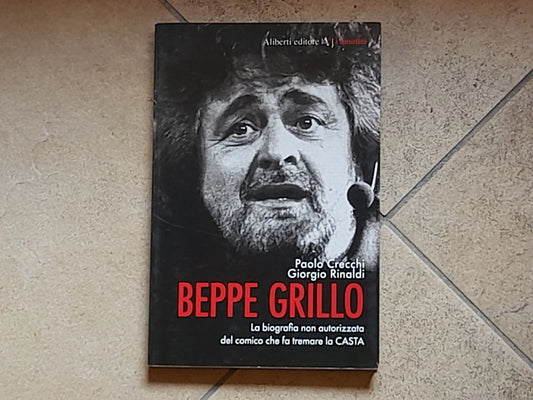 BEPPE GRILLO. LA BIOGRAFIA NON AUTORIZZATA. PAOLO CRECCHI - GIORGIO RINALDI. ALIBERTI EDITORE. COLLANA: I LUNATICI. 1° EDIZIONE 2007.