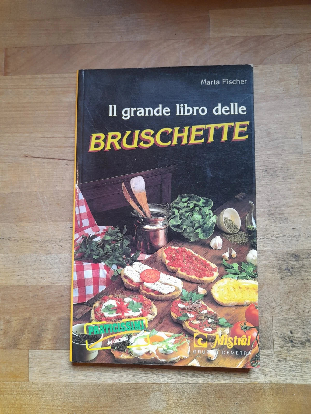 IL GRANDE LIBRO DELLE BRUSCHETTE. MARTA FISCHER. COLLANA: PRATICISSIMI IN CUCINA. DEMETRA EDITORE. 1° EDIZIONE 1993.