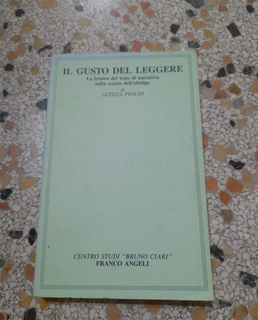 IL GUSTO DEL LEGGERE. LA LETTURA DEL TESTO DI NARRATIVA NELLA SCUOLA. LETIZIA PIOCHI. FRANCO ANGELI EDITORE. RISTAMPA 1989. COLLANA: CENTRO STUDI "BRUNO CERRI" 146.11.