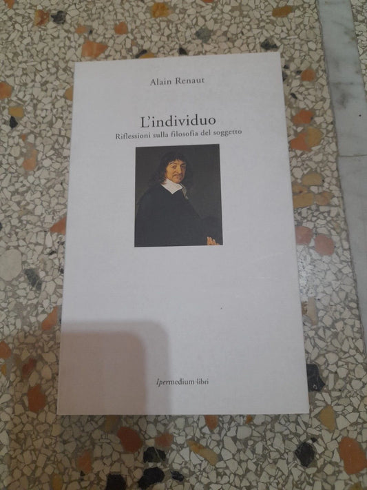 L'INDIVIDUO. RIFLESSIONI SULLA FILOSOFIA DEL SOGGETTO. ALAIN RENAUT. IPERMEDIUM LIBRI EDIZIONI. RISTAMPA 2003. COLLANA: SOCIETA' MODERNA 5.