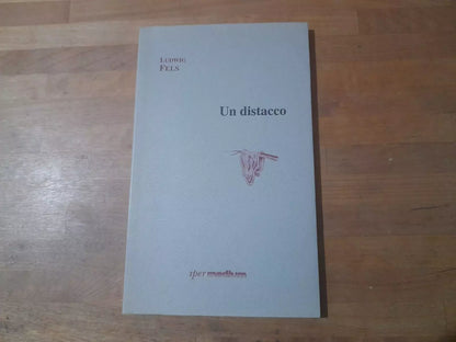 UN DISTACCO. LUDWIG FELS. IPERMEDIUM LIBRI EDITORE, 1998. COLLANA: MEMORABILIA 5.