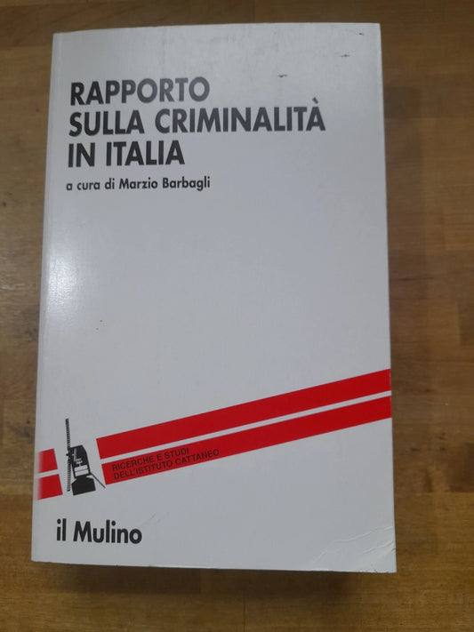 RAPPORTO SULLA CRIMINALITA' IN ITALIA. MARZIO BARBAGLI. SOCIETA' EDITRICE IL MULINO. 1° EDIZIONE 2003. COLLANA: RICERCHE E STUDI DELL'ISTITUTO CARLO CATTANEO.