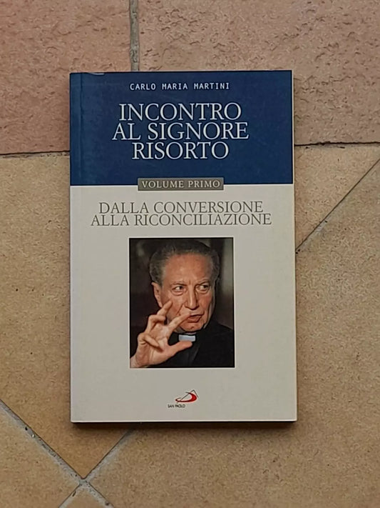 INCONTRO AL SIGNORE RISORTO. VOLUME 1°.  CARLO MARIA MARTINI. DALLA CONVERSIONE ALLA RICONCILIAZIONE. EDIZIONI SAN PAOLO. RISTAMPA 2007.