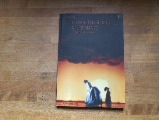 IL TEATRO NASCOSTO NEL ROMANZO. A CURA DI TEATRO APERTO. IL PRINCIPE COSTANTE EDIZIONI, 2004. COLLANA: I QUADERNI DI Ì.