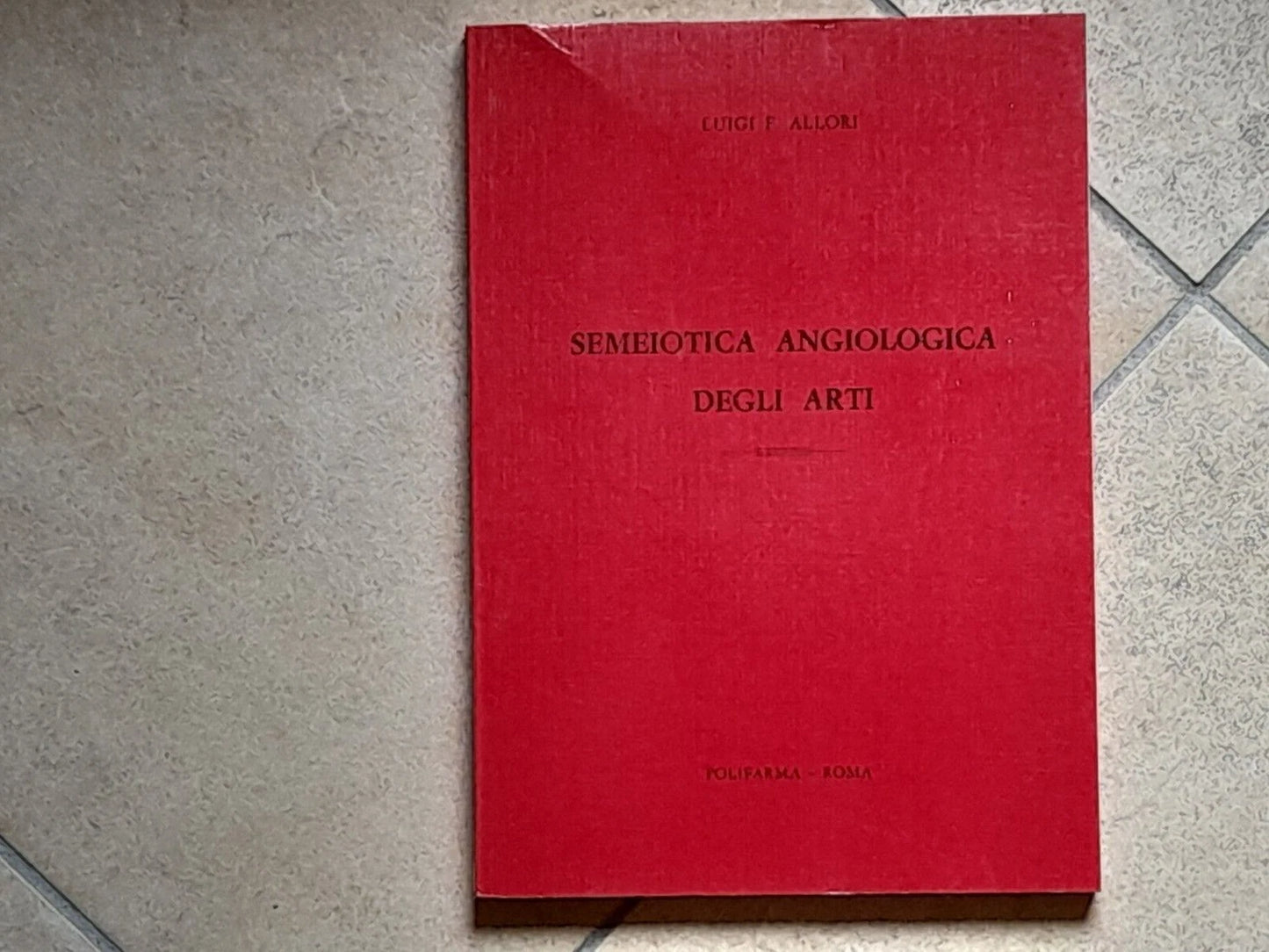 SEMEIOTICA ANGIOLOGICA DEGLI ARTI. LUIGI F. ALLORI. POLIFARMA EDITRICE. RISTAMPA 1981.