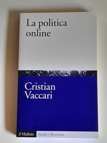 LA POLITICA ONLINE. CRISTIAN VACCARI. SOCIETA' EDITRICE IL MULINO. COLLANA: STUDI E RICERCHE - SCIENZA POLITICA 638. 1° EDIZIONE 2012.