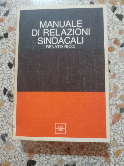 MANUALE DI RELAZIONI SINDACALI. RENATO RICCI. ETAS LIBRI. 1° EDIZIONE FEBBRAIO 1978. COLLANA: 70 / DIREZIONE, ORGANIZZAZIONE ED ECONOMIA D'IMPRESA.