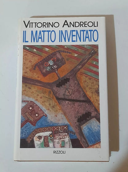 IL MATTO INVENTATO. VITTORINO ANDREOLI. RIZZOLI EDITORE. 4° EDIZIONE GENNAIO 1993.