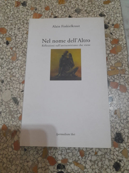 NEL NOME DELL'ALTRO. ALAIN FINKIELKRAUT. IPERMEDIUM LIBRI EDIZIONI. RISTAMPA 2004. COLLANA: SOCIETA' MODERNA 6.