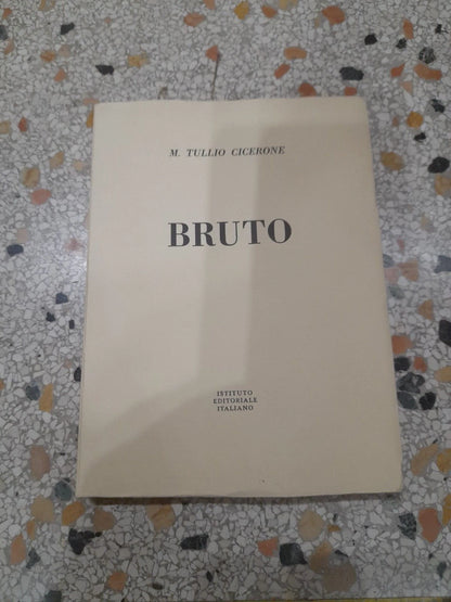 BRUTO. M.TULLIO CICERONE. ISTITUTO EDITORIALE ITALIANO. COLLANA: CLASSICI GRECI e LATINI N.17. 1° EDIZIONE 1968.